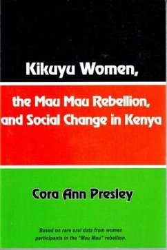 Kikuyu Women, the Mau Mau Rebellion and Social Change in Kenya - Presley, Cora Ann