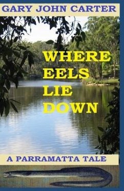 Where Eels Lie Down: A Parramatta Tale - Carter, Gary John