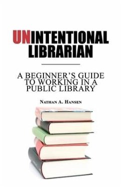 Unintentional Librarian: A Beginner's Guide to Working in a Public Library - Hansen, Nathan