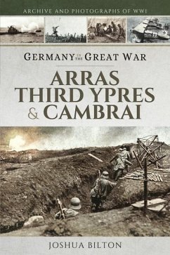 Germany in the Great War: Arras, Third Ypres & Cambrai - Joshua, Bilton,