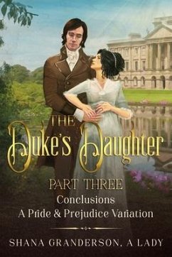 The Duke's Daughter Part 3 - Conclusions: A Pride and Prejudice Variation - A. Lady, Shana Granderson