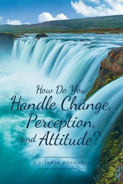 How Do You Handle Change, Perception, and Attitude? - James-Douglass, P. J.