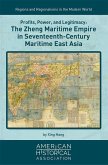 Profits, Power, and Legitimacy: The Zheng Maritime Empire in Seventeenth-Century Maritime East Asia