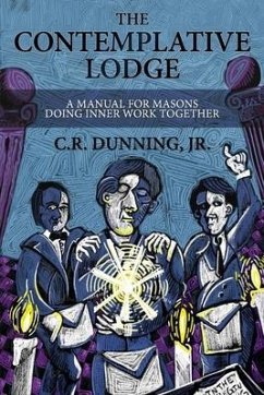 The Contemplative Lodge: A Manual for Masons Doing Inner Work Together - Dunning, C. R.