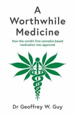 A Worthwhile Medicine: How the World's First Cannabis-Based Medication Was Approved - Guy, Geoffrey