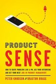 Product Sense: How to Solve Problems Like a PM, Ace Your Interviews, and Get Your Next Job in Product Management