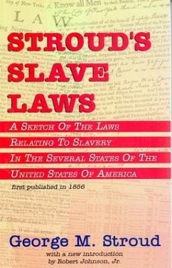 Stroud's Slave Laws: A Sketch of the Laws Relating to Slavery in the Several States of the United States of America - Stroud, George McDowell