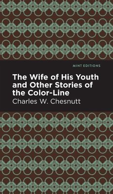 The Wife of His Youth and Other Stories of the Color Line - Chestnutt, Charles W.