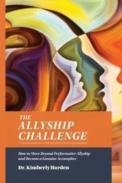 The Allyship Challenge: How to Move Beyond Performative Allyship and Become a Genuine Accomplice - Harden, Kimberly