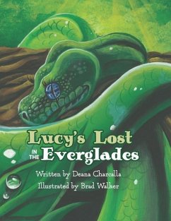 Lucy's Lost in the Everglades: A fun adventure with a Green tree python, who makes friends with the animals of the Everglades. This book is filled wi - Charcalla, Deana