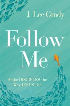 Follow Me: Make Disciples the Way Jesus Did - Grady, J. Lee