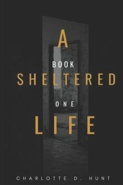 A Sheltered Life: Book One - Hunt, Charlotte D.
