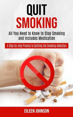 Quit Smoking: A Step-by-step Process to Quitting the Smoking Addiction (All You Need to Know to Stop Smoking and Includes Medication - Johnson, Eileen