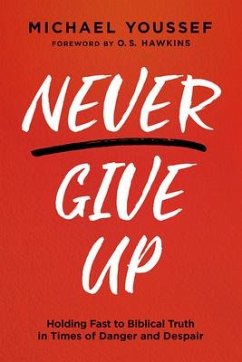 Never Give Up: Holding Fast to Biblical Truth in Times of Danger and Despair - Youssef, Michael