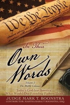 In Their Own Words, Volume 2, The Middle Colonies: Today's God-less America ... What Would Our Founding Fathers Think? - Boonstra, Judge Mark T.