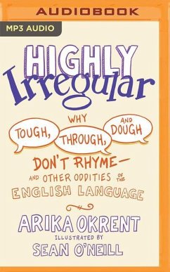 Highly Irregular: Why Tough, Through, and Dough Don't Rhyme--And Other Oddities of the English Language - Okrent, Arika