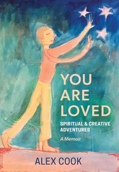 You Are Loved, Spiritual and Creative Adventures, A Memoir - Cook, Alex