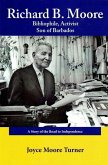 Richard B. Moore Bibliophile, Activist Son of Barbados: A Story of the Road to Independence
