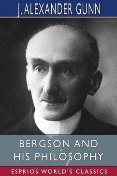 Bergson and His Philosophy (Esprios Classics) - Gunn, J. Alexander