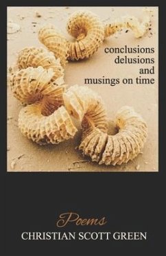 conclusions delusions and musings on time: Poems - Green, Christian Scott