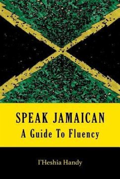 Speak Jamaican: A Guide To Fluency - Handy, I'Heshia