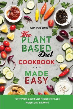 The Plant-Based Diet Cookbook Made Easy - Stites, Katherine