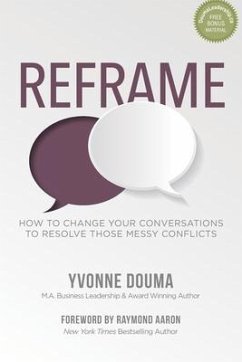 Reframe: How To Change Your Conversations To Resolve Those Messy Conflicts - Douma, Yvonne