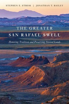 The Greater San Rafael Swell: Honoring Tradition and Preserving Storied Lands - Strom, Stephen E.; Bailey, Jonathan