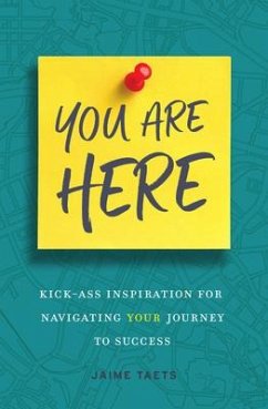 You Are Here: Kick-Ass Inspiration for Navigating Your Journey to Success - Taets, Jaime