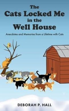 The Cats Locked Me in the Well House: Anecdotes and Memories from a Lifetime with Cats - Hall, Deborah P.