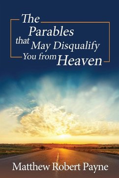 The Parables that May Disqualify You from Heaven - Payne, Matthew Robert