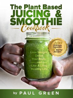 The Plant Based Juicing And Smoothie Cookbook - Green, Paul