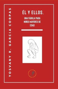 El y Ellos. Una fábula para niños mayores de edad. - Garcia Corpas, Yosvany R.