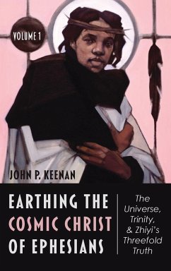 Earthing the Cosmic Christ of Ephesians-The Universe, Trinity, and Zhiyi's Threefold Truth, Volume 1 - Keenan, John P.
