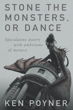 Stone the Monsters, or Dance: Speculative poetry with ambitions of menace - Poyner, Ken