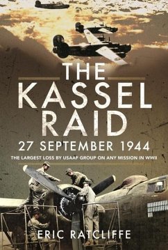 The Kassel Raid, 27 September 1944: The Largest Loss by USAAF Group on Any Mission in WWII - Ratcliffe, Eric