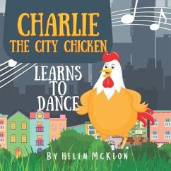Charlie the City Chicken Learns to Dance - McKeon, Helen