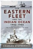 The Eastern Fleet and the Indian Ocean, 1942-1944: The Fleet That Had to Hide