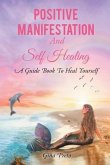 Positive Manifestation And Self Healing: A Guide Book To Heal Yourself