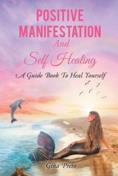 Positive Manifestation And Self Healing: A Guide Book To Heal Yourself - Preto, Gina