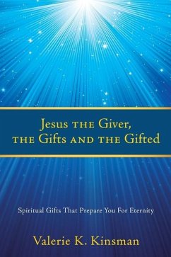 Jesus the Giver, the Gifts and the Gifted: Spiritual Gifts That Prepare You For Eternity - Kinsman, Valerie K.