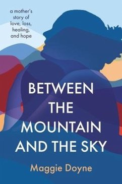 Between the Mountain and the Sky: A Mother's Story of Love, Loss, Healing, and Hope - Doyne, Maggie