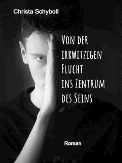 Von der irrwitzigen Flucht ins Zentrum des Seins (eBook, ePUB) - Schyboll, Christa