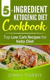 5-Ingredient Ketogenic Diet Cookbook: Top Low Carb Recipes for Keto Diet (eBook, ePUB)