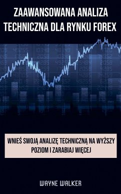 Zaawansowana Analiza Techniczna Dla Rynku Forex (eBook, ePUB) - Walker, Wayne