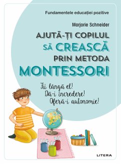 Fundamentele educatiei pozitive: Ajuta-ti copilul sa creasca prin metoda Montessori (fixed-layout eBook, ePUB) - Schneider, Marjorie