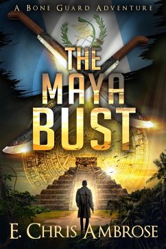 The Maya Bust: A Bone Guard Adventure (eBook, ePUB) - Ambrose, E. Chris