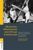 Monarchs, Missionaries and African Intellectuals: African Theatre and the Unmaking of Colonial Marginality