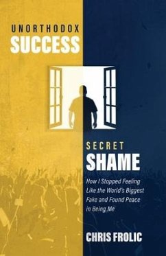 Unorthodox Success, Secret Shame: How I Stopped Feeling Like the World's Biggest Fake and Found Peace in Being Me - Frolic, Chris