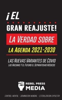 ¡El Gran Reajuste!: La Verdad sobre la Agenda 2021-2030, las Nuevas Variantes de Covid, Las Vacunas Y el Futuro el Separatismo Médicos - ¡ - Rebel Press Media
